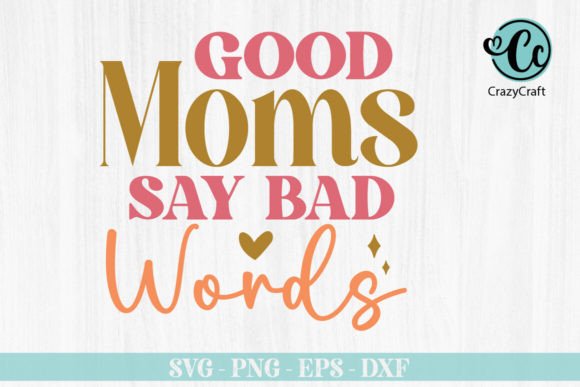 Good Moms Say Bad Words Svg Design